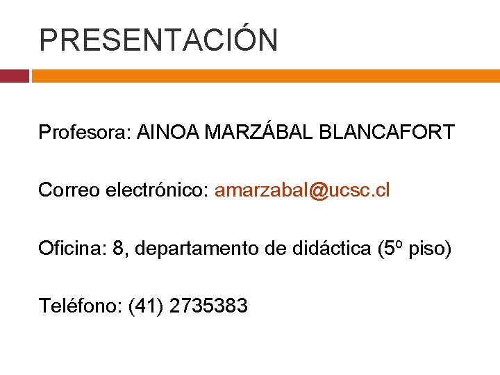 PRESENTACIÓN Profesora: AINOA MARZÁBAL BLANCAFORT Correo electrónico: amarzabal@ucsc. cl Oficina: 8, departamento de didáctica