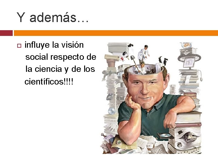 Y además… influye la visión social respecto de la ciencia y de los científicos!!!!