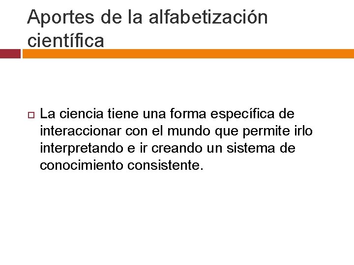 Aportes de la alfabetización científica La ciencia tiene una forma específica de interaccionar con