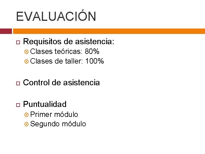 EVALUACIÓN Requisitos de asistencia: Clases teóricas: 80% Clases de taller: 100% Control de asistencia