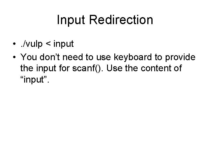 Input Redirection • . /vulp < input • You don’t need to use keyboard