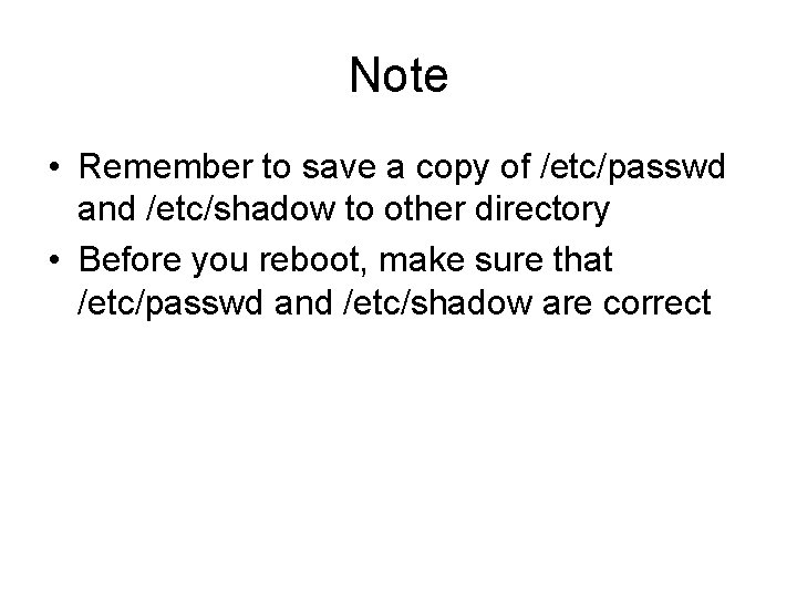 Note • Remember to save a copy of /etc/passwd and /etc/shadow to other directory