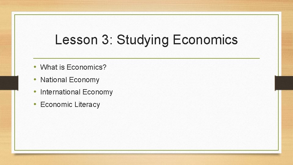 Lesson 3: Studying Economics • • What is Economics? National Economy International Economy Economic