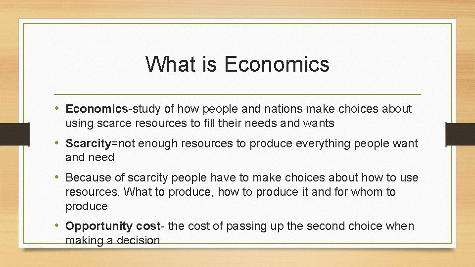 What is Economics • Economics-study of how people and nations make choices about using
