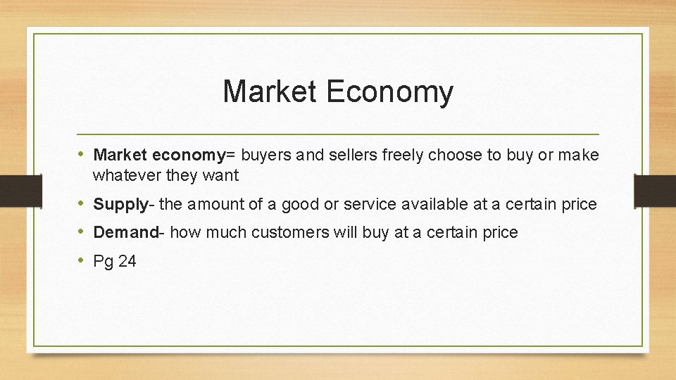 Market Economy • Market economy= buyers and sellers freely choose to buy or make