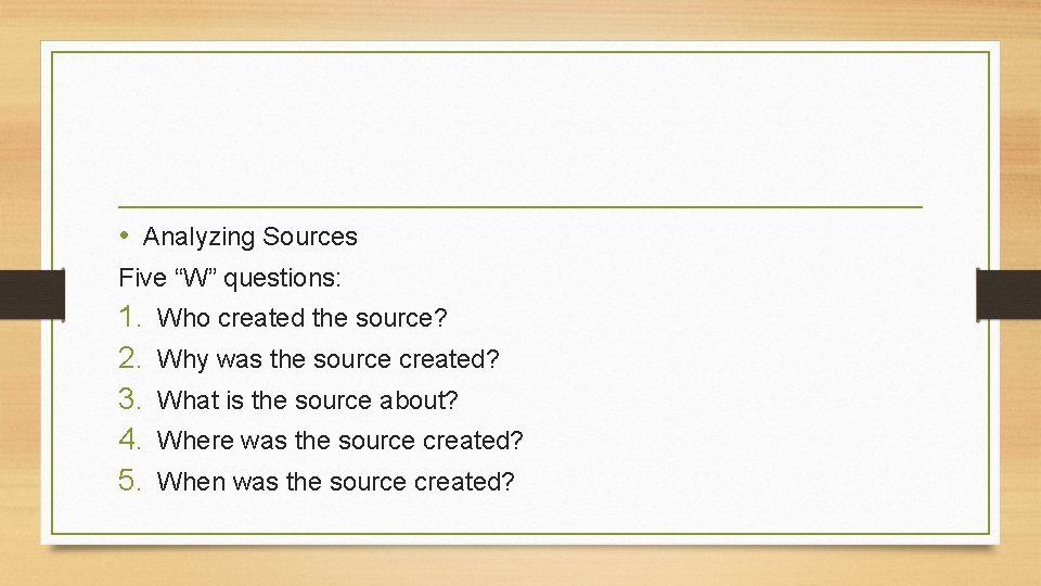  • Analyzing Sources Five “W” questions: 1. 2. 3. 4. 5. Who created