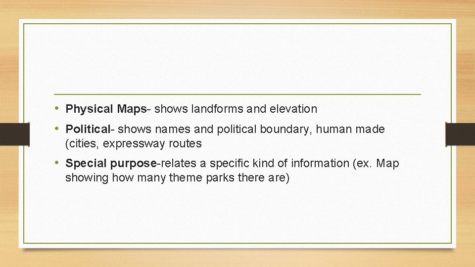  • Physical Maps- shows landforms and elevation • Political- shows names and political