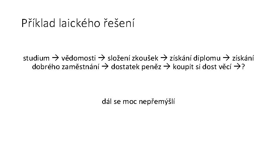 Příklad laického řešení studium vědomosti složení zkoušek získání diplomu získání dobrého zaměstnání dostatek peněz