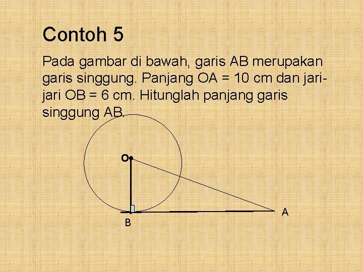 Contoh 5 Pada gambar di bawah, garis AB merupakan garis singgung. Panjang OA =