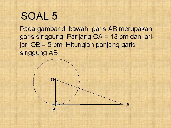 SOAL 5 Pada gambar di bawah, garis AB merupakan garis singgung. Panjang OA =