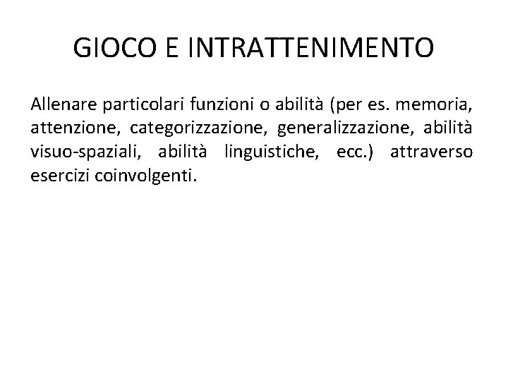 GIOCO E INTRATTENIMENTO Allenare particolari funzioni o abilità (per es. memoria, attenzione, categorizzazione, generalizzazione,