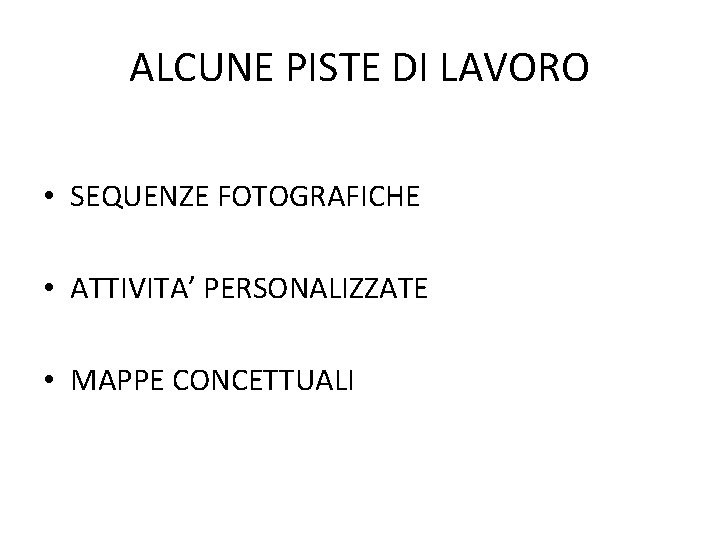 ALCUNE PISTE DI LAVORO • SEQUENZE FOTOGRAFICHE • ATTIVITA’ PERSONALIZZATE • MAPPE CONCETTUALI 