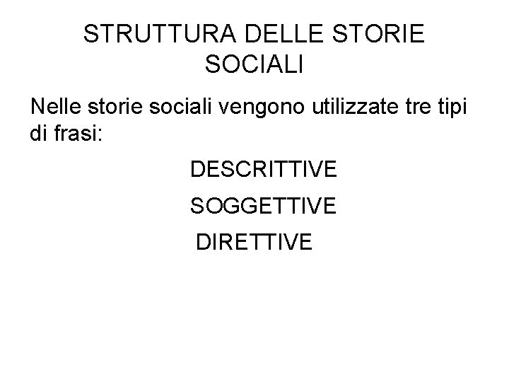 STRUTTURA DELLE STORIE SOCIALI Nelle storie sociali vengono utilizzate tre tipi di frasi: DESCRITTIVE