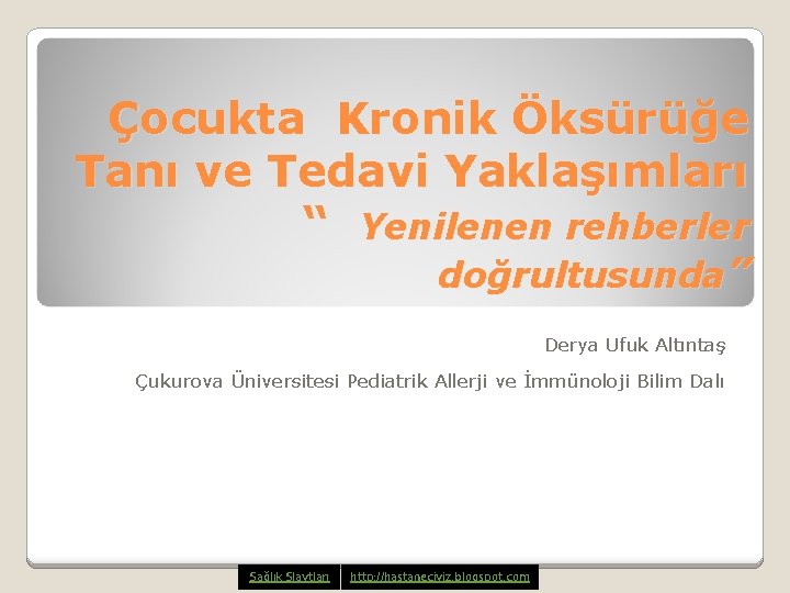 Çocukta Kronik Öksürüğe Tanı ve Tedavi Yaklaşımları “ Yenilenen rehberler doğrultusunda” Derya Ufuk Altıntaş