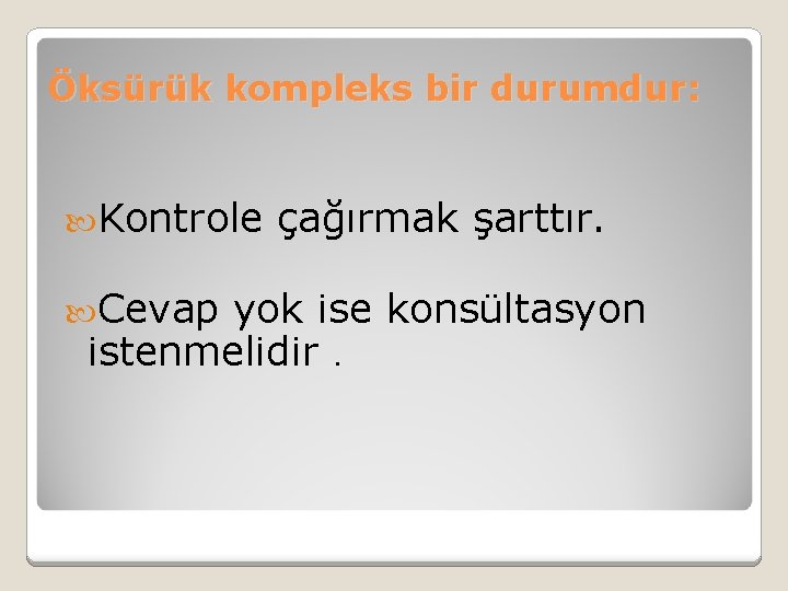 Öksürük kompleks bir durumdur: Kontrole çağırmak şarttır. Cevap yok ise konsültasyon istenmelidir. 