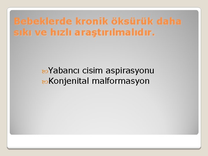 Bebeklerde kronik öksürük daha sıkı ve hızlı araştırılmalıdır. Yabancı cisim aspirasyonu Konjenital malformasyon 