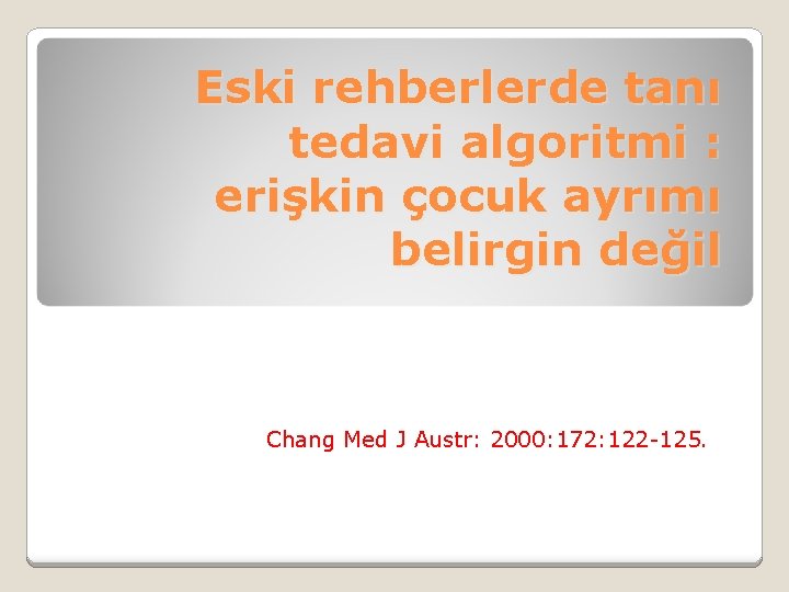 Eski rehberlerde tanı tedavi algoritmi : erişkin çocuk ayrımı belirgin değil Chang Med J