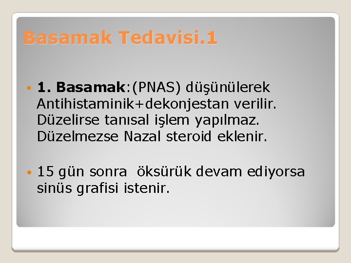 Basamak Tedavisi. 1 § 1. Basamak: (PNAS) düşünülerek Antihistaminik+dekonjestan verilir. Düzelirse tanısal işlem yapılmaz.