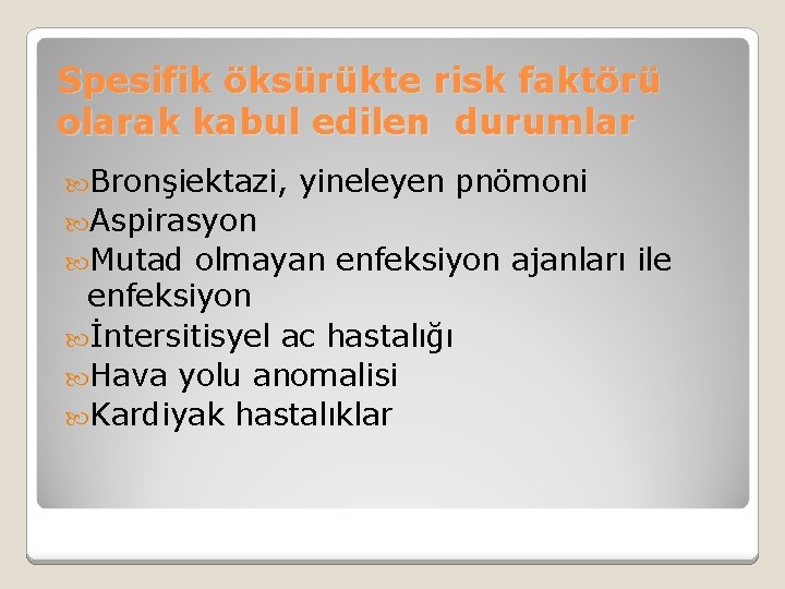 Spesifik öksürükte risk faktörü olarak kabul edilen durumlar Bronşiektazi, yineleyen pnömoni Aspirasyon Mutad olmayan
