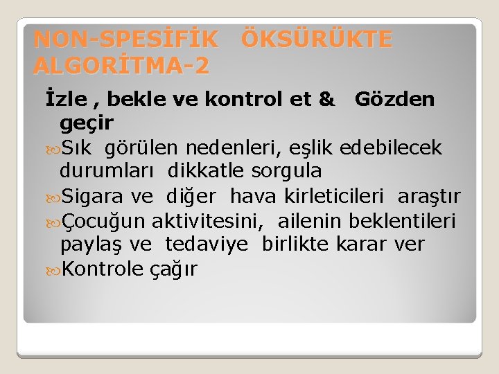 NON-SPESİFİK ÖKSÜRÜKTE ALGORİTMA-2 İzle , bekle ve kontrol et & Gözden geçir Sık görülen