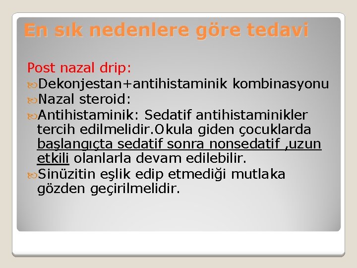En sık nedenlere göre tedavi Post nazal drip: Dekonjestan+antihistaminik kombinasyonu Nazal steroid: Antihistaminik: Sedatif