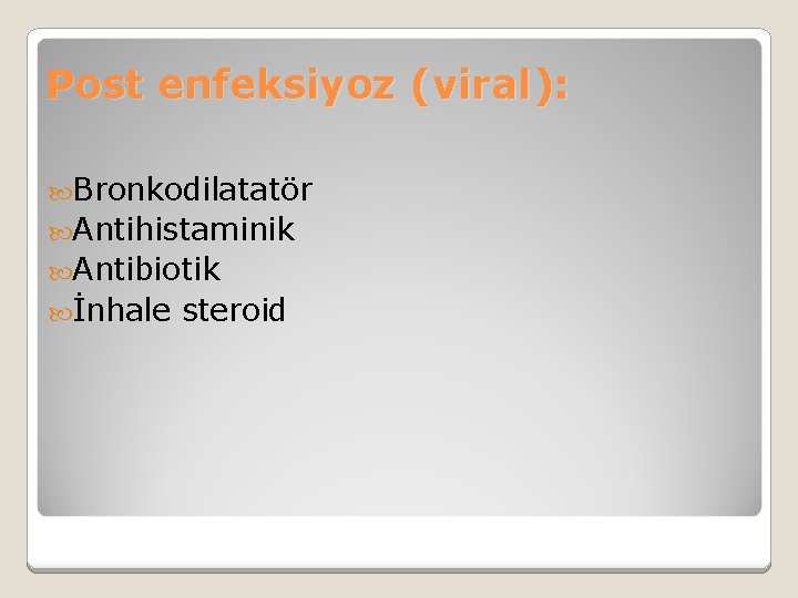 Post enfeksiyoz (viral): Bronkodilatatör Antihistaminik Antibiotik İnhale steroid 