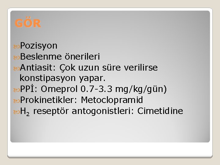 GÖR Pozisyon Beslenme önerileri Antiasit: Çok uzun süre verilirse konstipasyon yapar. PPİ: Omeprol 0.