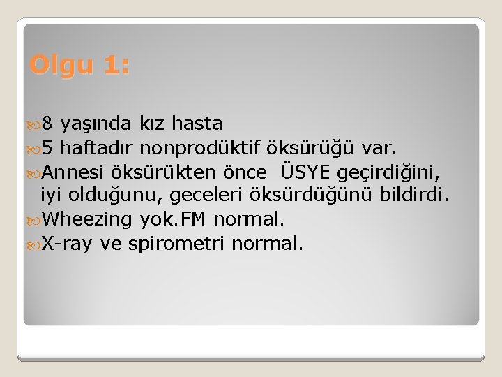 Olgu 1: 8 yaşında kız hasta 5 haftadır nonprodüktif öksürüğü var. Annesi öksürükten önce