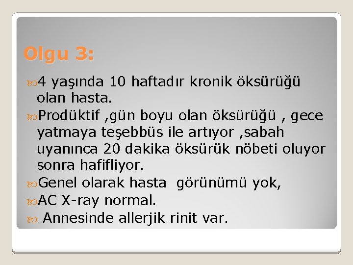 Olgu 3: 4 yaşında 10 haftadır kronik öksürüğü olan hasta. Prodüktif , gün boyu
