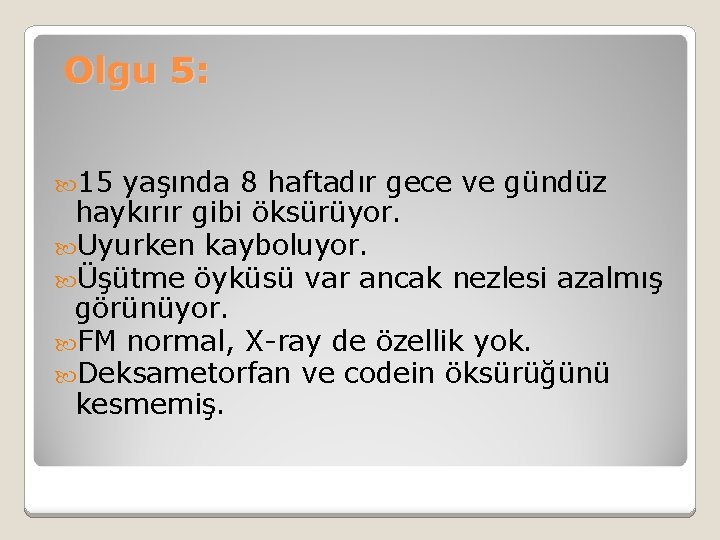 Olgu 5: 15 yaşında 8 haftadır gece ve gündüz haykırır gibi öksürüyor. Uyurken kayboluyor.