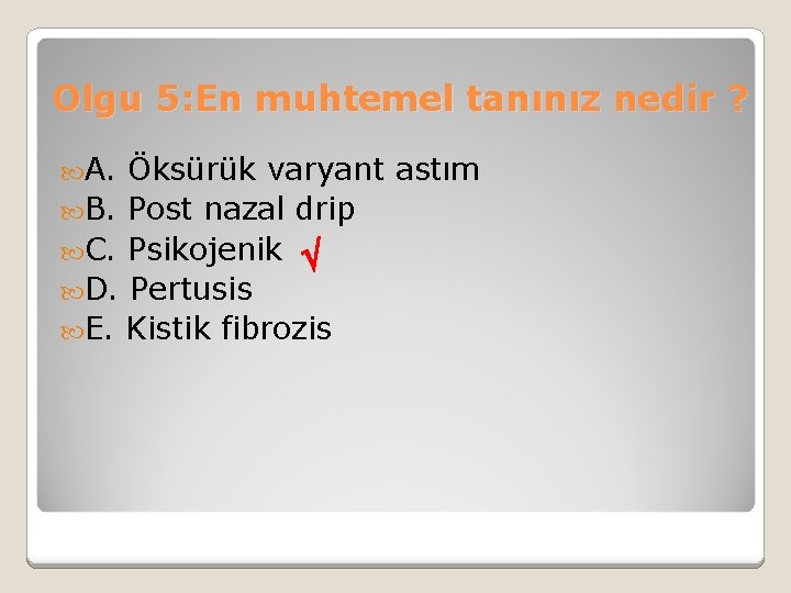 Olgu 5: En muhtemel tanınız nedir ? A. Öksürük varyant astım B. Post nazal