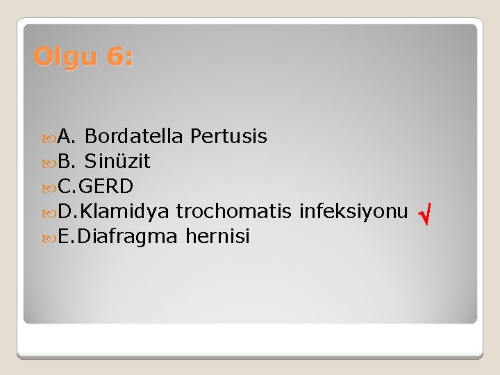 Olgu 6: A. Bordatella Pertusis B. Sinüzit C. GERD D. Klamidya trochomatis infeksiyonu E.
