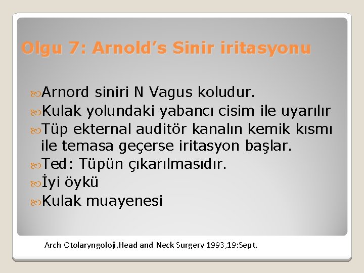 Olgu 7: Arnold’s Sinir iritasyonu Arnord siniri N Vagus koludur. Kulak yolundaki yabancı cisim