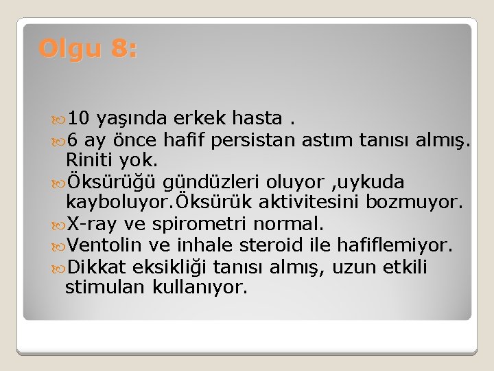 Olgu 8: 10 yaşında erkek hasta. 6 ay önce hafif persistan astım tanısı almış.