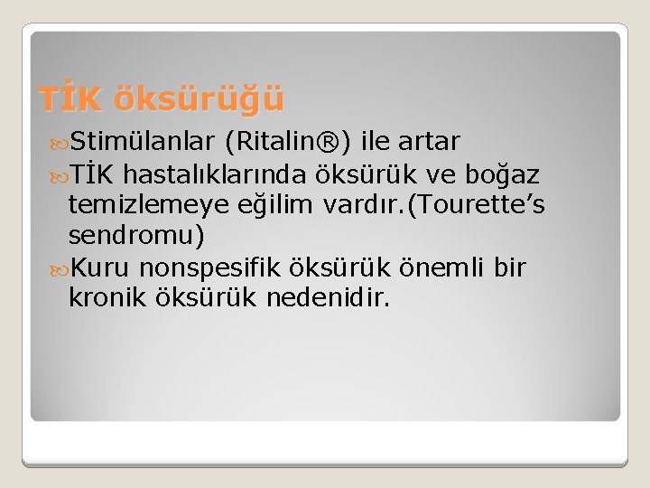 TİK öksürüğü Stimülanlar (Ritalin®) ile artar TİK hastalıklarında öksürük ve boğaz temizlemeye eğilim vardır.