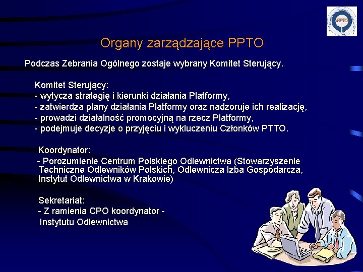 Organy zarządzające PPTO Podczas Zebrania Ogólnego zostaje wybrany Komitet Sterujący: - wytycza strategię i