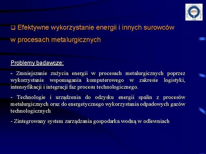 q Efektywne wykorzystanie energii i innych surowców w procesach metalurgicznych Problemy badawcze: - Zmniejszanie