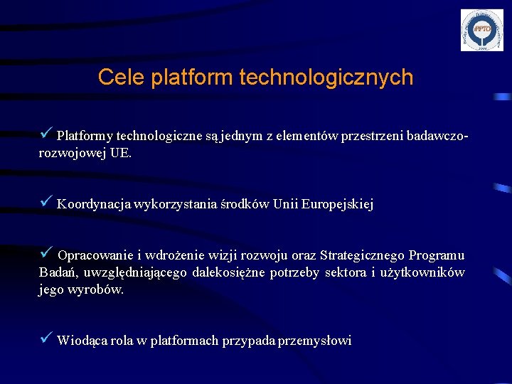 Cele platform technologicznych ü Platformy technologiczne są jednym z elementów przestrzeni badawczorozwojowej UE. ü