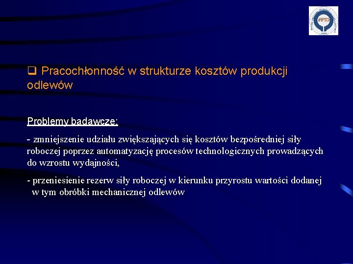 q Pracochłonność w strukturze kosztów produkcji odlewów Problemy badawcze: - zmniejszenie udziału zwiększających się