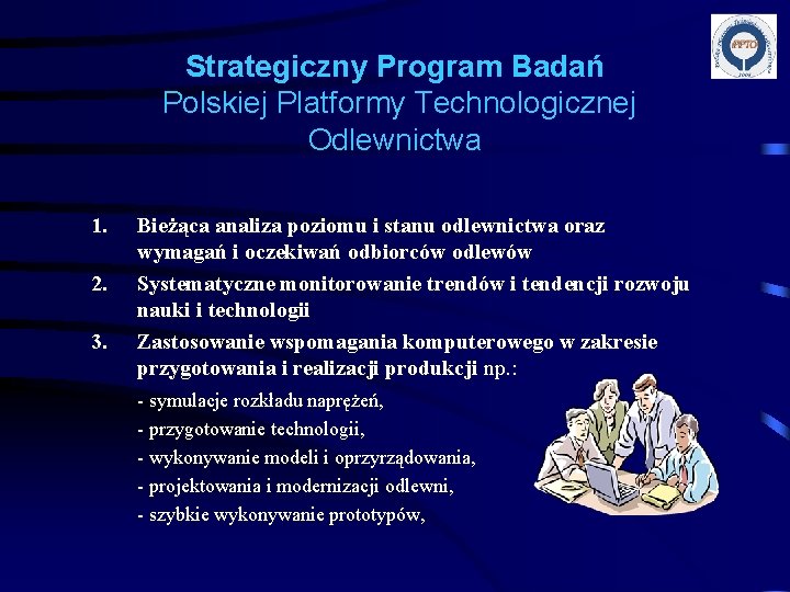 Strategiczny Program Badań Polskiej Platformy Technologicznej Odlewnictwa 1. 2. 3. Bieżąca analiza poziomu i