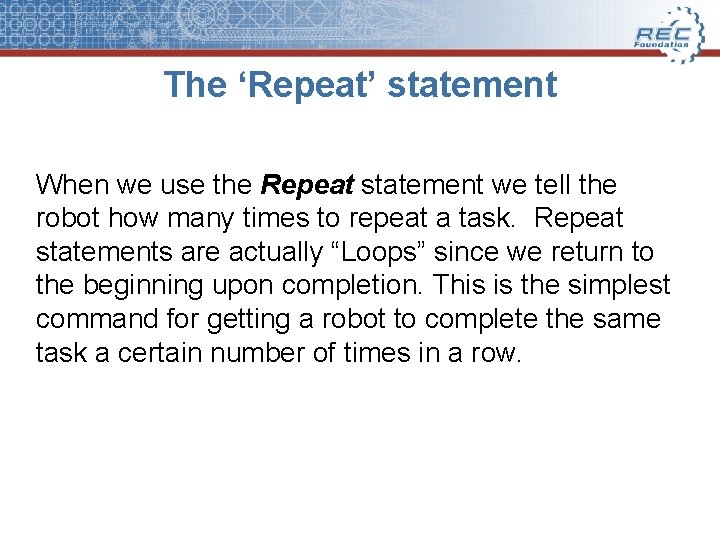 The ‘Repeat’ statement When we use the Repeat statement we tell the robot how