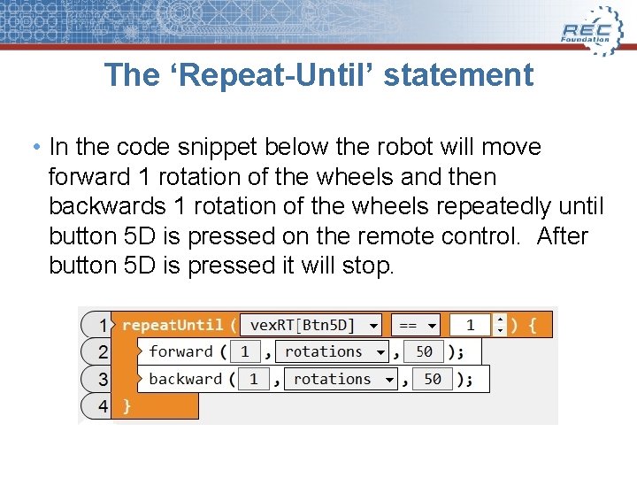 The ‘Repeat-Until’ statement • In the code snippet below the robot will move forward