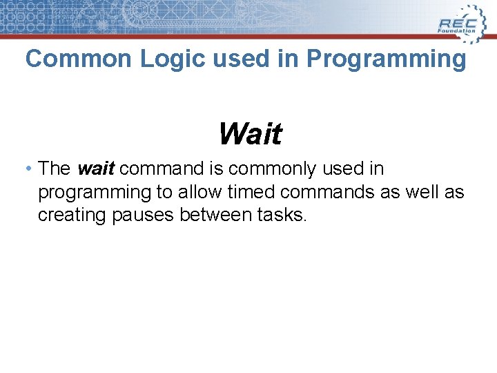 Common Logic used in Programming Wait • The wait command is commonly used in