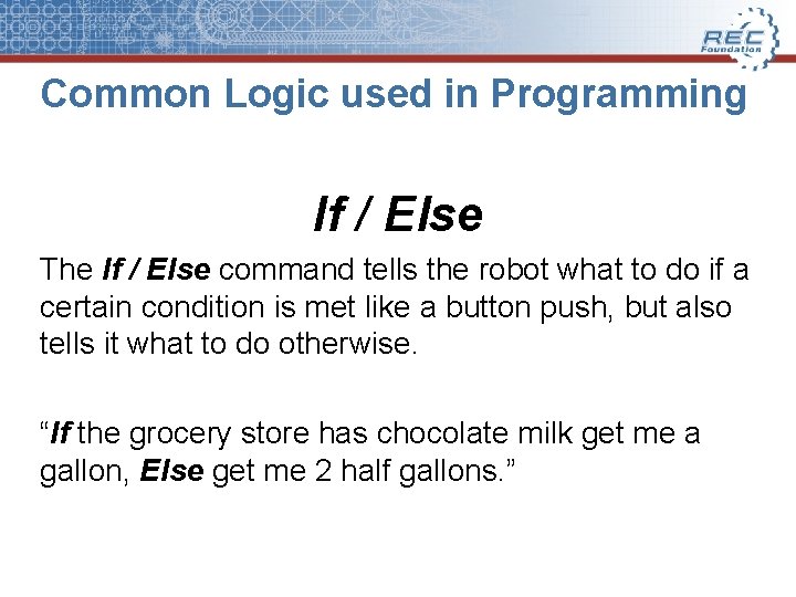 Common Logic used in Programming If / Else The If / Else command tells