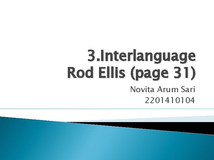 3. Interlanguage Rod Ellis (page 31) Novita Arum Sari 2201410104 3. Interlanguage Rod Ellis (page 31) Novita Arum Sari 2201410104