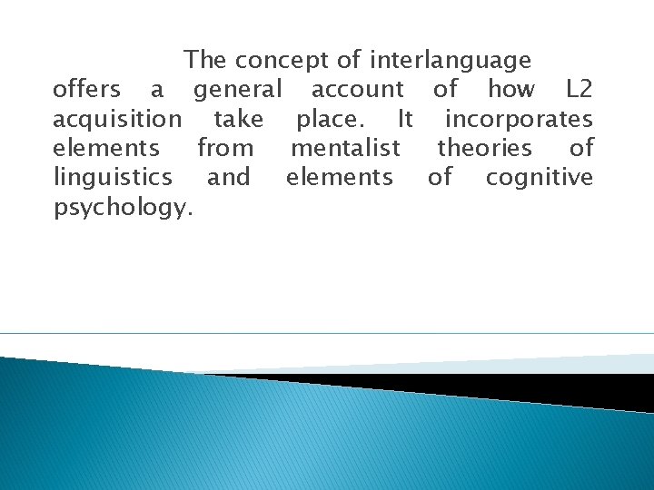 The concept of interlanguage offers a general account of how L 2 acquisition take The concept of interlanguage offers a general account of how L 2 acquisition take