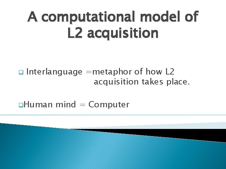 A computational model of L 2 acquisition q Interlanguage =metaphor of how L 2 A computational model of L 2 acquisition q Interlanguage =metaphor of how L 2