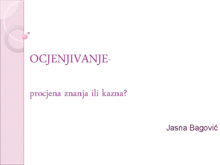 OCJENJIVANJEprocjena znanja ili kazna? Jasna Bagović 