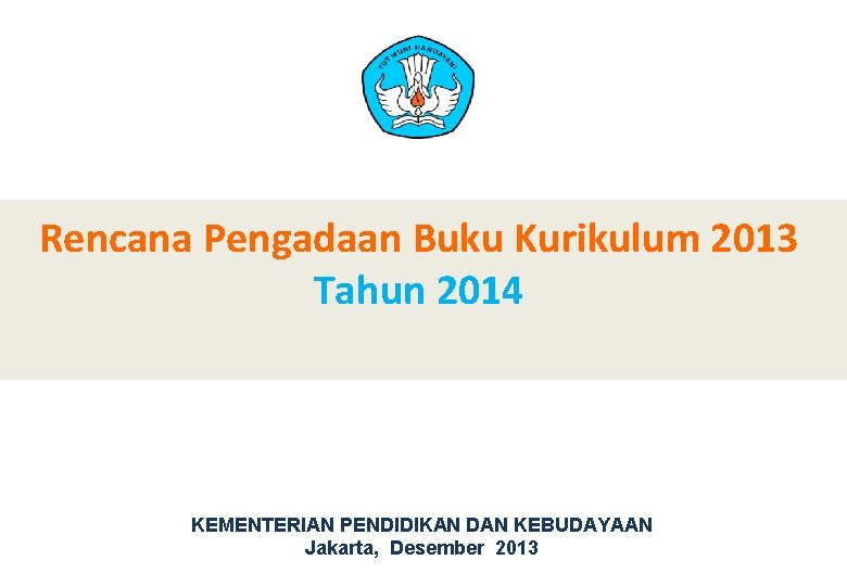 Rencana Pengadaan Buku Kurikulum 2013 Tahun 2014 KEMENTERIAN PENDIDIKAN DAN KEBUDAYAAN Jakarta, Desember 2013