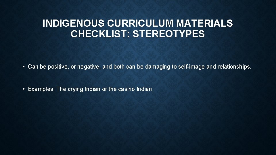 INDIGENOUS CURRICULUM MATERIALS CHECKLIST: STEREOTYPES • Can be positive, or negative, and both can